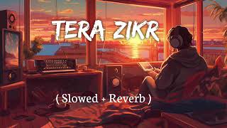 Tera Zikr Lofi  Slowed  Reverb  lofi lofimusic [upl. by Duck]