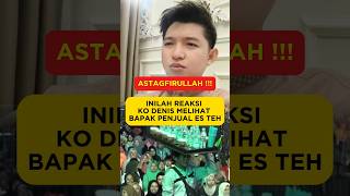 INILAH REAKSI KO DENIS MELIHAT BAPAK PENJUAL ES TEH [upl. by Yukio367]