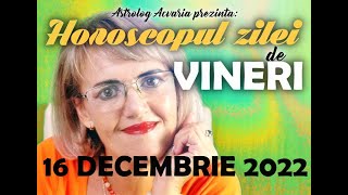 ⭐ HOROSCOPUL DE VINERI 16 DECEMBRIE 2022 cu astrolog Acvaria [upl. by Fradin]