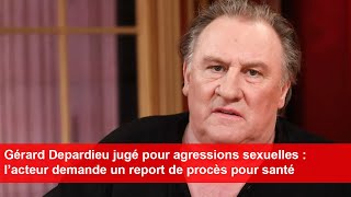 Gérard Depardieu jugé pour agressions sexuelles  l’acteur demande un report de procès pour santé [upl. by Annawek]