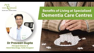 Why Memory Care Centers Are Essential for Dementia Patients  Dr Praveen Gupta Senior Neurologist [upl. by Diad]