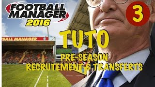 Football Manager 2016  TUTO 3  PreSeason  Recrutements amp Transferts [upl. by Yalahs761]