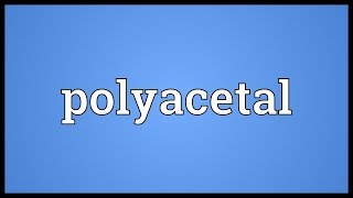 Polyacetal Meaning [upl. by Asnarepse]