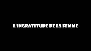 lingratitude de la femme [upl. by Isyad]