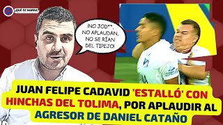 Crítica de JUAN FELIPE CADAVID a HINCHAS DE TOLIMA por aplaudir AGRESOR DE DANIEL CATAÑO MILLONARIOS [upl. by Seniag]