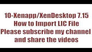 10XenappXenDesktop 715Import LIC File [upl. by Eziechiele]