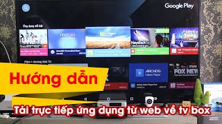 Hướng dẫn tải amp cài đặt trực tiếp các ứng dụng từ web về Android Tivi Box [upl. by Nesyla]