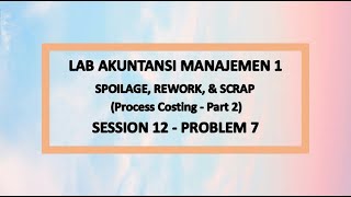 MATERI UAS  Lab Akuntansi Management 1  Spoilage Rework amp Scrap Process Costing  Part 2  P7 [upl. by Gamin]