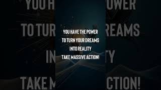 You have the power to turn your dreams into reality Take massive action [upl. by Etnasa]