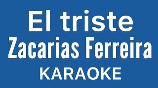 “El triste” Zacarias Ferreira karaoke [upl. by Coleville229]