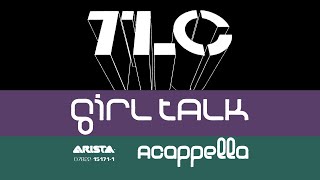 TLC  Girl Talk Acapella [upl. by Eimmot]