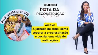 Aula 6  A jornada da alma como superar a procrastinação e cocriar uma vida de realizações [upl. by Naleek568]