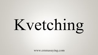 How To Say Kvetching [upl. by Enyawud]