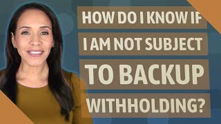 How do I know if I am not subject to backup withholding [upl. by Suoirad]