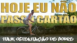 HOJE EU NÃO PASSO CARTÃO  Funk Ostentação de Pobre [upl. by Odravde]