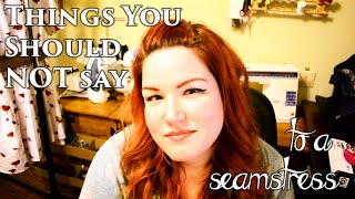 PSA Things you should NOT say to a Seamstress [upl. by Leopoldine471]