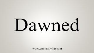 How To Say Dawned [upl. by Anileda]