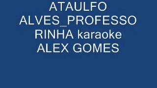 ATAULFO ALVES PROFESSORINHA Karaoke ALEX GOMES [upl. by Damales940]