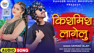 Audio  किशमिश लागेलु  Samsad Alam  Kishmish Lagelu  New Bhojpuri Viral Hit Song 2024 [upl. by Sollie176]