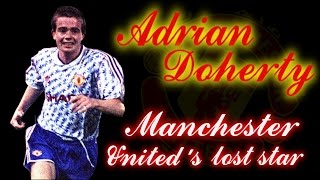 ADRIAN DOHERTY  Manchester Uniteds lost star [upl. by Alleynad]