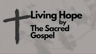 Living Hope lyrics The Sacred Gospel [upl. by Oap41]