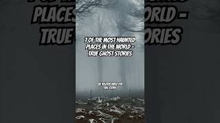 7 of The Most Haunted Places in The World  True Ghost Stories trueghoststory creepypastastoried [upl. by Malia]