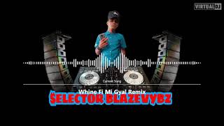 Whine Fi Mi Gyal  Selector🇬🇾Blazevybz Remix [upl. by Yereffej3]