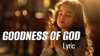 Goodness Of God  Lyric [upl. by Gausman]