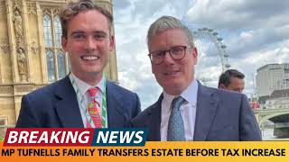 BREAKING NEWS LABOUR MP HENRY TUFNELLS FAMILY TRANSFERS ESTATE BEFORE TAX INCREASE [upl. by Nylyaj]