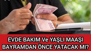 EVDE BAKIM Ve YAŞLI MAAŞI BAYRAMDAN ÖNCE YATACAK MI [upl. by Brezin]