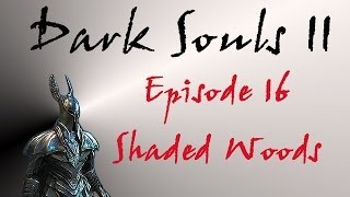 Dark Souls II  Walkthrough 16  Shaded Woods [upl. by Neladgam342]