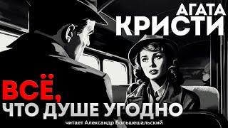 Великолепный детектив Агата Кристи  ВСЁ ЧТО ДУШЕ УГОДНО  Аудиокнига Рассказ [upl. by Odarnoc]