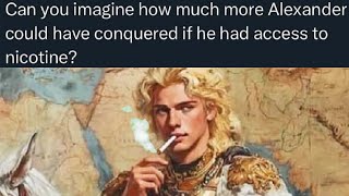 What if Alexander the Great had Nicotine [upl. by Nigle985]