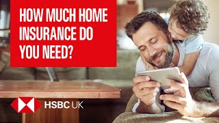 How much home insurance do you need  Insurance amp Protection Products  HSBC UK [upl. by Akimik]