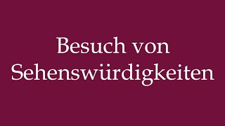 How to Pronounce Besuch von Sehenswürdigkeiten Visiting Sights Correctly in German [upl. by Territus]