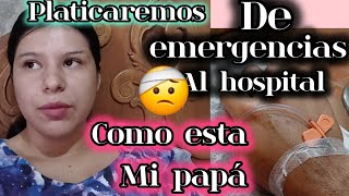 DE EMERGENCIAS AL HOSPITAL😱ESTO ME PASO 😥MUCHO DOLOR 🥹COMO ESTA MI PAPÁ 🥺PLATICAREMOS UN POCO [upl. by Huber]