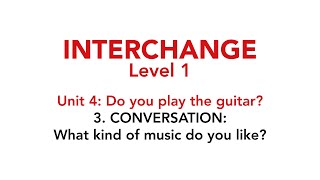 Interchange Level 1  Unit 4 3 CONVERSATION What kind of music do you like [upl. by Tnaryb]