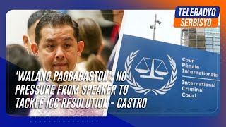 Walang pagbabaston No pressure from Speaker to tackle ICC resolution  Castro [upl. by Hagile]