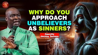 Do Not APPROACH Unbelievers as SINNERS But As THIS WITH APOSTLE JOSHUA SELMAN [upl. by Langer]