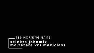 JSB MORNING GAME MO ZEZERE VRS MAXICLASS SELEKTA JOHNMIX 2024 [upl. by Peadar]