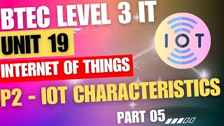 BTEC Level 3 IT  Unit 19  Internet Of Things  Part 05  quotP2quot  Characteristics Of IoT [upl. by Okiruy]