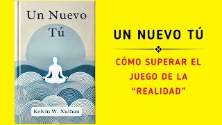 Un Nuevo Tú Cómo Superar El Juego De La “realidad” Audiolibro [upl. by Atsylac771]