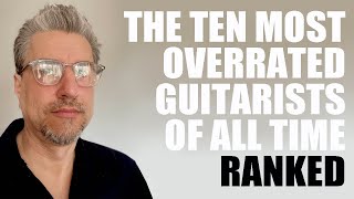 The 10 MOST OVERRATED GUITARISTS  Ranked [upl. by Ilene]