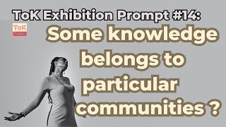 ToK Exhibition Prompt 14 Some knowledge belongs to particular communities of knowers [upl. by Haek]