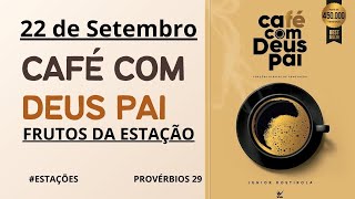 22 DE SETEMBRO  FRUTOS DA ESTAÇÃO  CAFÉ COM DEUS PAI [upl. by Edlyn]