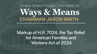 Markup of HR 7024 the Tax Relief for American Families and Workers Act of 2024 [upl. by Enohs]