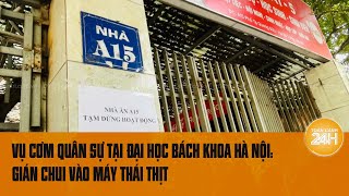 Sự cố cơm quân sự tại Đại học Bách khoa Hà Nội Do gián chui vào máy thái thịt  Toàn cảnh 24h [upl. by Nirroc196]