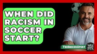 When Did Racism In Soccer Start  TheSportXpertcom [upl. by Inami]