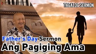 Fathers Day Tagalog Sermon ANG PAGIGING AMA  Bro Edgar Ignacio [upl. by Harmonie109]