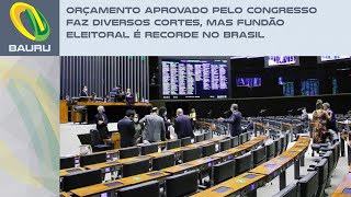 Orçamento aprovado pelo Congresso faz diversos cortes mas fundão eleitoral é recorde no Brasil [upl. by Aicyla]